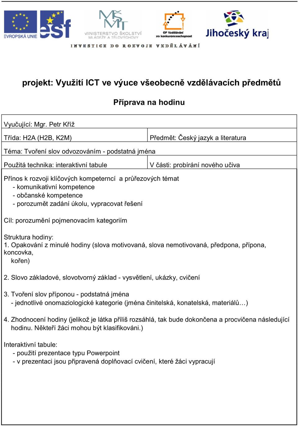 klí ových kompeterncí a pr ezových témat - komunikativní kompetence - ob anské kompetence - porozum t zadání úkolu, vypracovat ešení Cíl: porozum ní pojmenovacím kategoriím Struktura hodiny: 1.