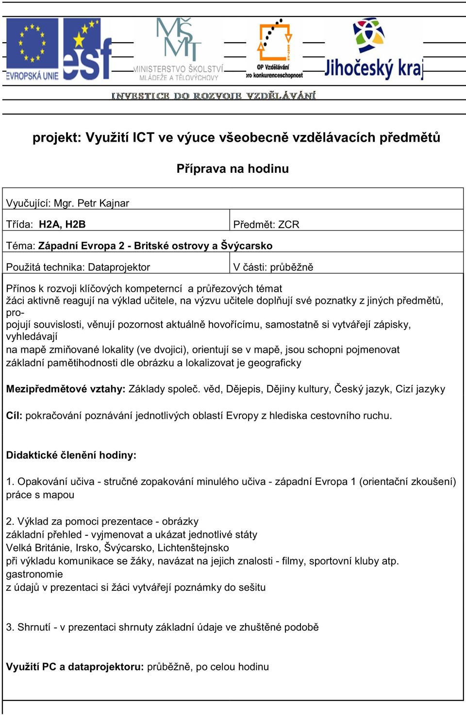 žáci aktivn reagují na výklad u itele, na výzvu u itele dopl ují své poznatky z jiných p edm t, propojují souvislosti, v nují pozornost aktuáln hovo ícímu, samostatn si vytvá ejí zápisky, vyhledávají