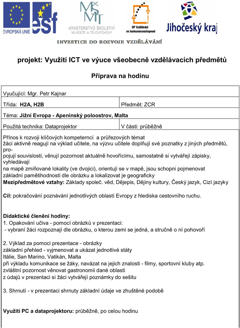 žáci aktivn reagují na výklad u itele, na výzvu u itele dopl ují své poznatky z jiných p edm t, propojují souvislosti, v nují pozornost aktuáln hovo ícímu, samostatn si vytvá ejí zápisky, vyhledávají