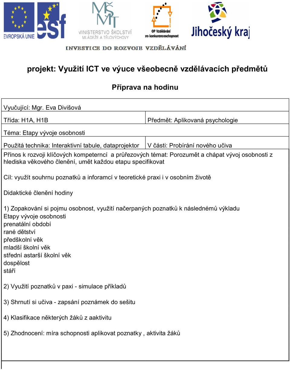 ových kompeterncí a pr ezových témat: Porozum t a chápat vývoj osobnosti z hlediska v kového len ní, um t každou etapu specifikovat Cíl: využít souhrnu poznatk a inforamcí v teoretické praxi i v