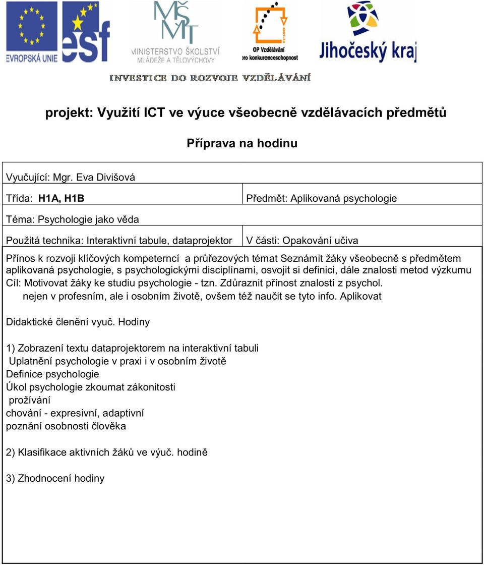 kompeterncí a pr ezových témat Seznámit žáky všeobecn s p edm tem aplikovaná psychologie, s psychologickými disciplínami, osvojit si definici, dále znalosti metod výzkumu Cíl: Motivovat žáky ke