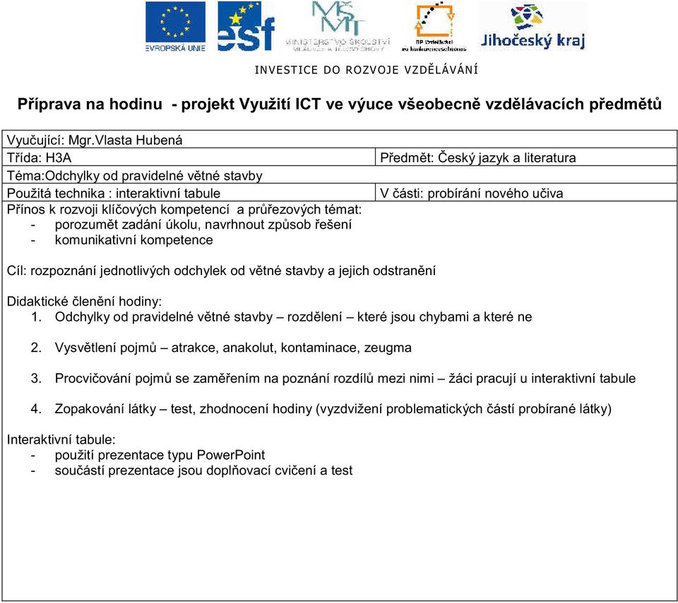 zp sob ešení - komunikativní kompetence P edm t: eský jazyk a literatura V ásti: probírání nového u iva Cíl: rozpoznání jednotlivých odchylek od v tné stavby a jejich odstran ní 1.