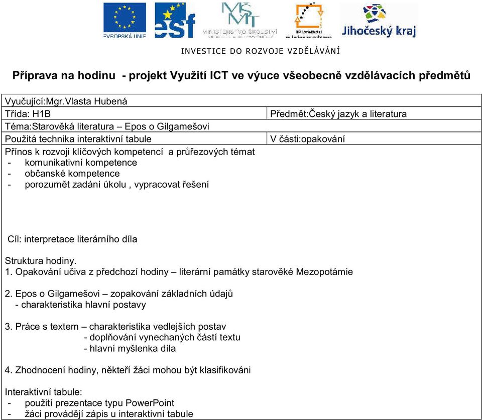 anské kompetence - porozum t zadání úkolu, vypracovat ešení P edm t: eský jazyk a literatura V ásti:opakování Cíl: interpretace literárního díla Struktura hodiny. 1.