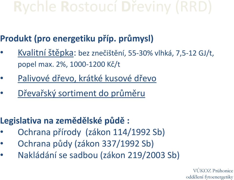 2%, 1000-1200 Kč/t Palivové dřevo, krátké kusové dřevo Dřevařský sortiment do průměru Legislativa