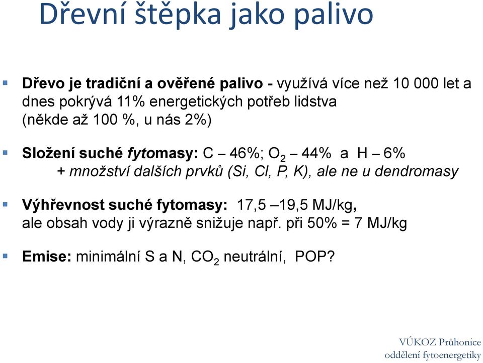 množství dalších prvků (Si, Cl, P, K), ale ne u dendromasy Výhřevnost suché fytomasy: 17,5 19,5 MJ/kg, ale