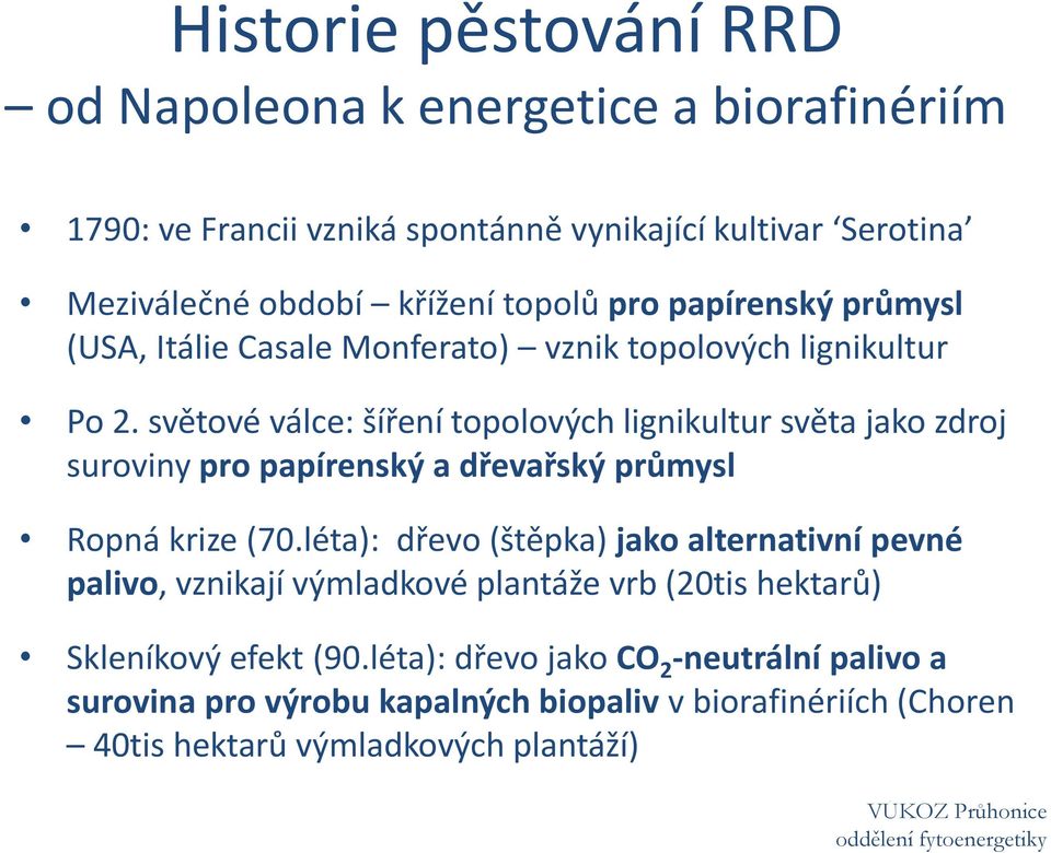 světové válce: šíření topolových lignikultur světa jako zdroj suroviny pro papírenský a dřevařský průmysl Ropná krize (70.