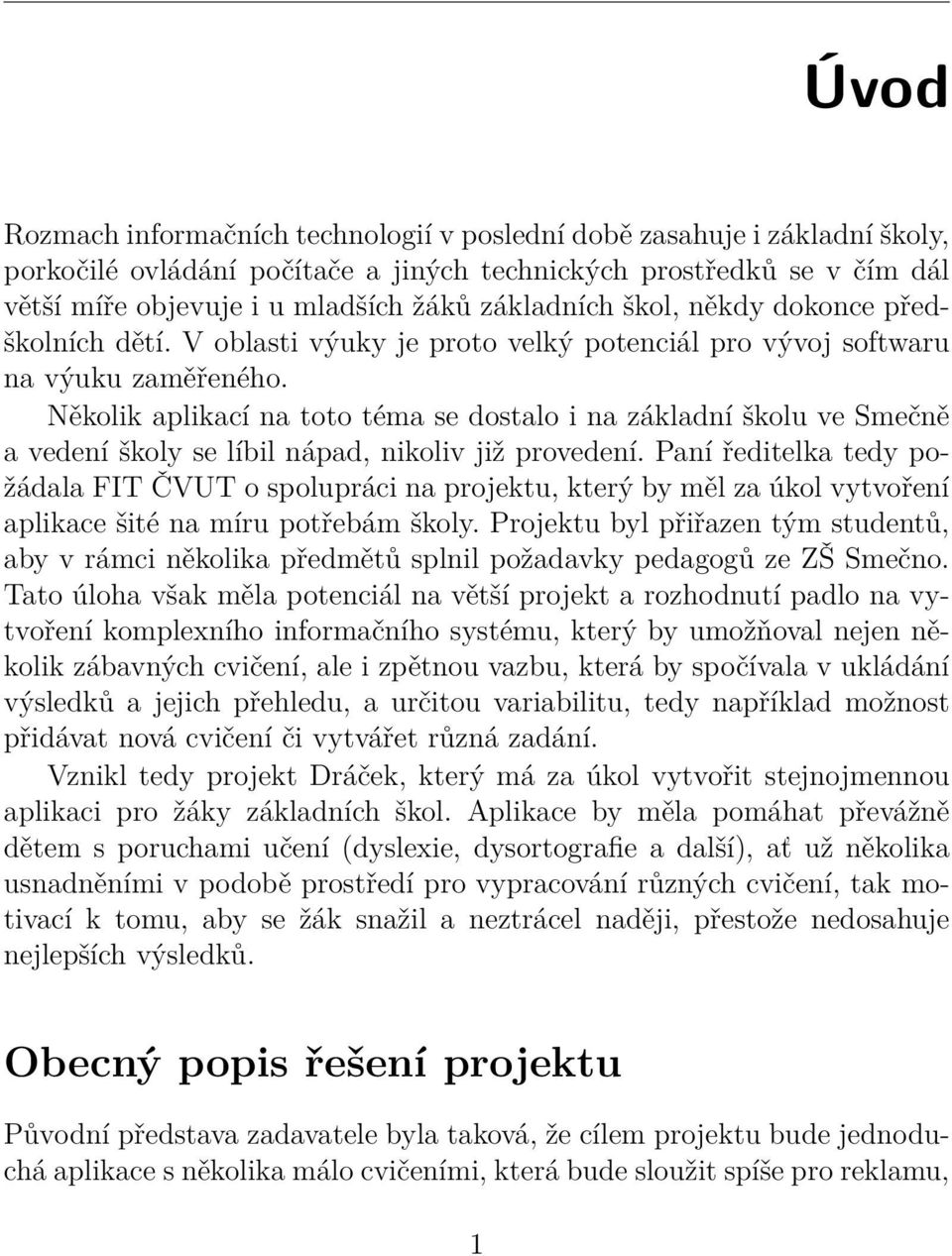 Několik aplikací na toto téma se dostalo i na základní školu ve Smečně a vedení školy se líbil nápad, nikoliv již provedení.