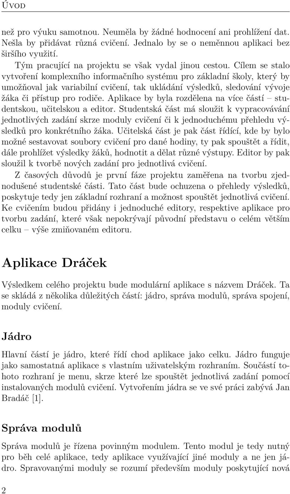 Cílem se stalo vytvoření komplexního informačního systému pro základní školy, který by umožňoval jak variabilní cvičení, tak ukládání výsledků, sledování vývoje žáka či přístup pro rodiče.