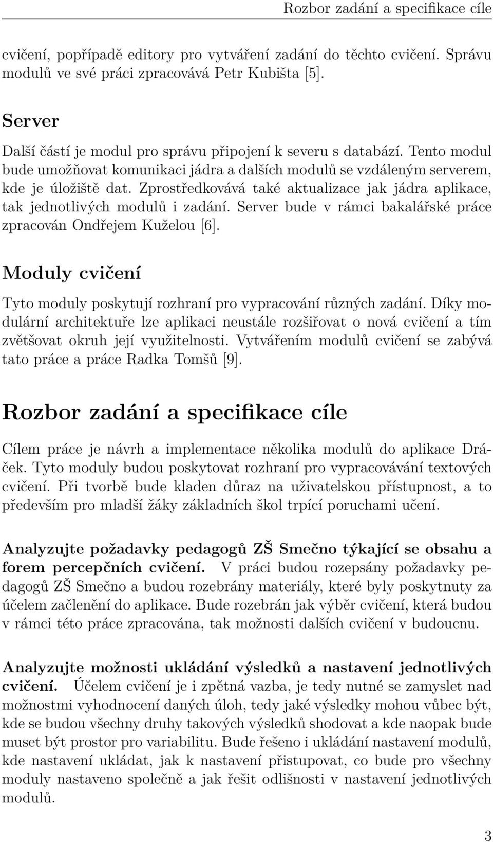 Zprostředkovává také aktualizace jak jádra aplikace, tak jednotlivých modulů i zadání. Server bude v rámci bakalářské práce zpracován Ondřejem Kuželou [6].