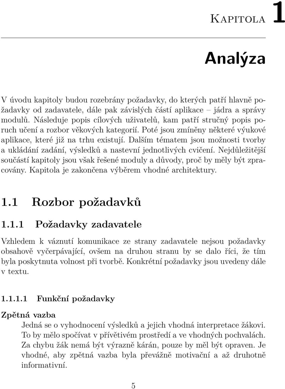 Dalším tématem jsou možnosti tvorby a ukládání zadání, výsledků a nastevní jednotlivých cvičení. Nejdůležitější součástí kapitoly jsou však řešené moduly a důvody, proč by měly být zpracovány.