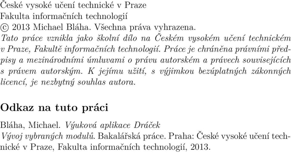 Práce je chráněna právními předpisy a mezinárodními úmluvami o právu autorském a právech souvisejících s právem autorským.