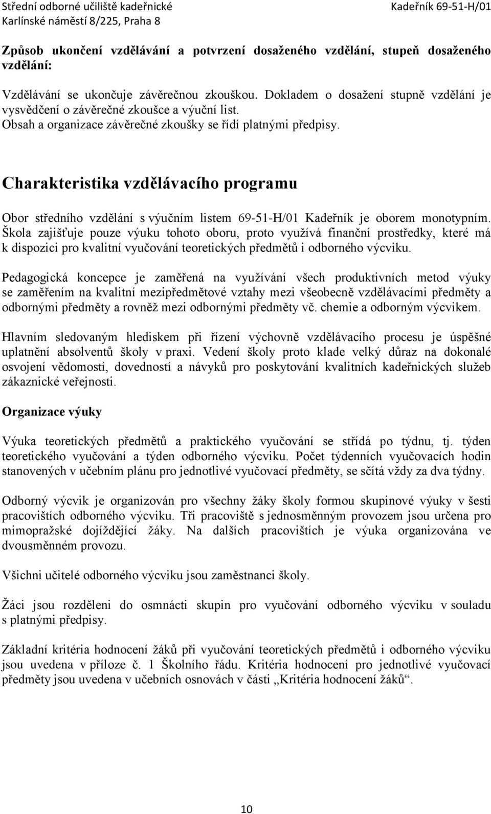 Charakteristika vzdělávacího programu Obor středního vzdělání s výučním listem 69-51-H/01 Kadeřník je oborem monotypním.