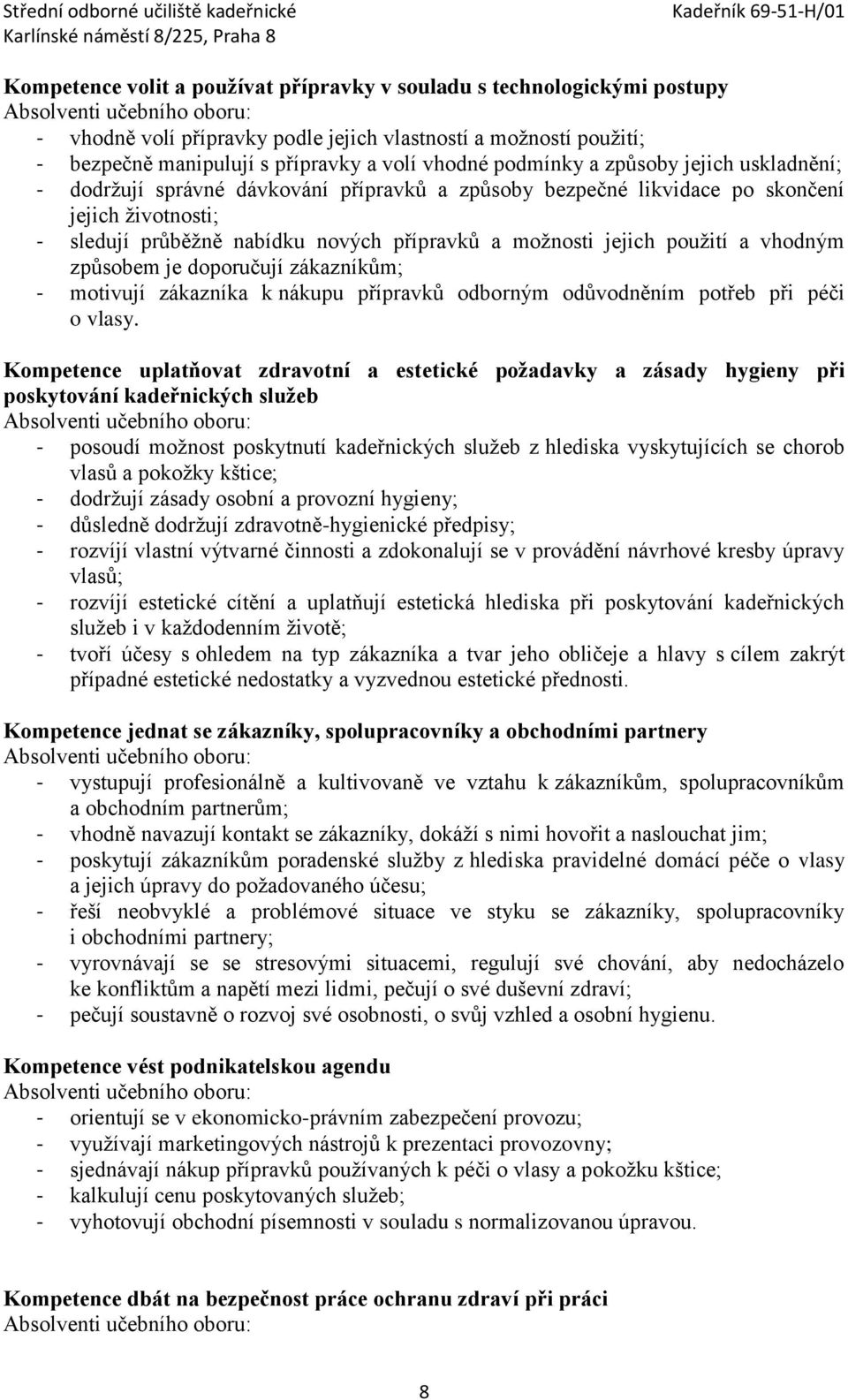 přípravků a možnosti jejich použití a vhodným způsobem je doporučují zákazníkům; - motivují zákazníka k nákupu přípravků odborným odůvodněním potřeb při péči o vlasy.