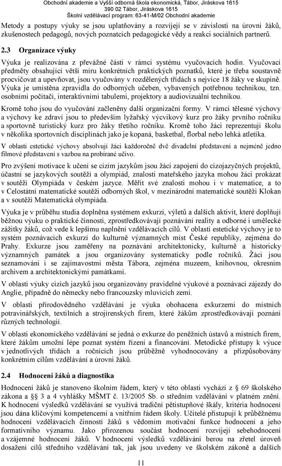 Vyučovací předměty obsahující větší míru konkrétních praktických poznatků, které je třeba soustavně procvičovat a upevňovat, jsou vyučovány v rozdělených třídách s nejvíce 18 žáky ve skupině.