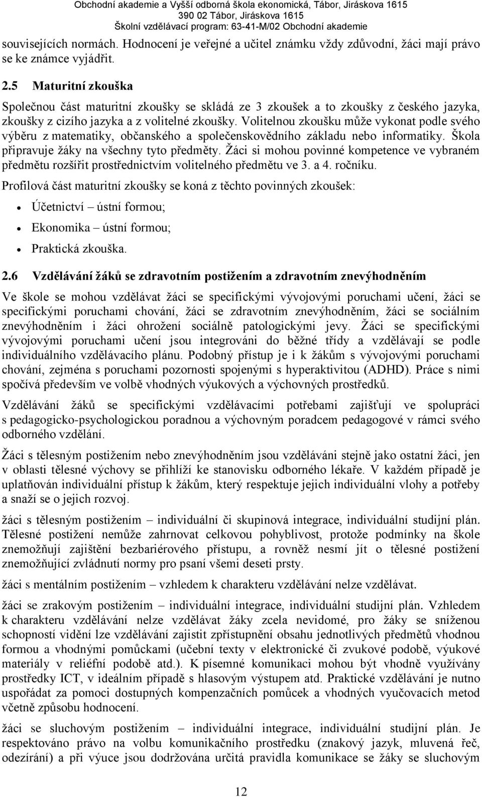 Volitelnou zkoušku může vykonat podle svého výběru z matematiky, občanského a společenskovědního základu nebo informatiky. Škola připravuje žáky na všechny tyto předměty.