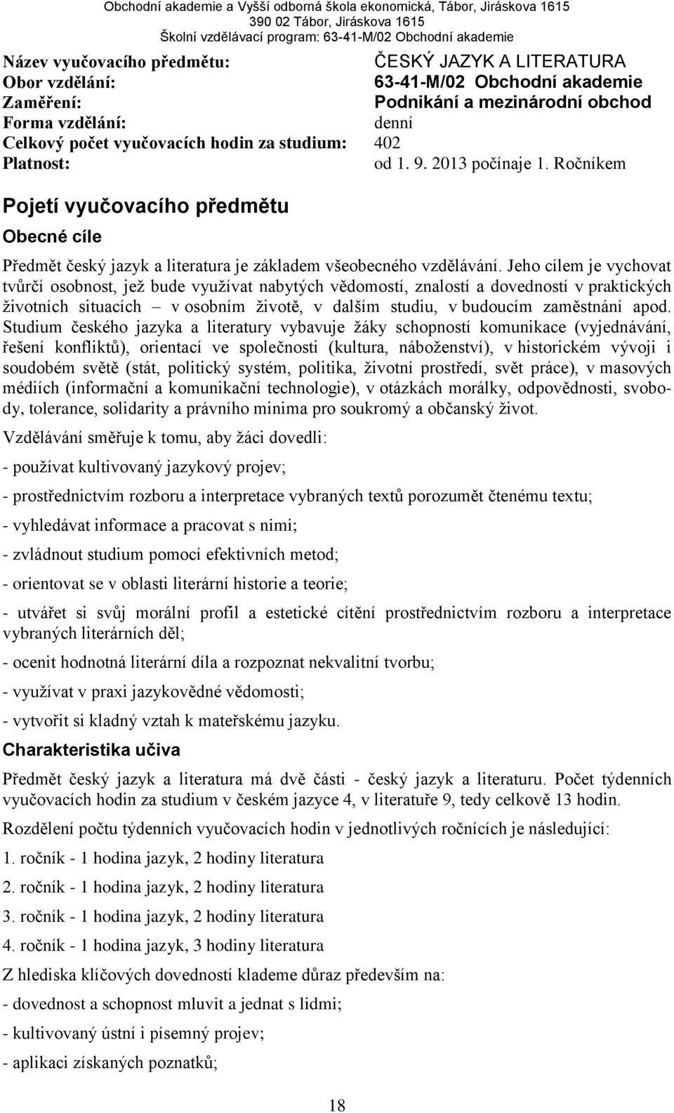 Jeho cílem je vychovat tvůrčí osobnost, jež bude využívat nabytých vědomostí, znalostí a dovedností v praktických životních situacích v osobním životě, v dalším studiu, v budoucím zaměstnání apod.