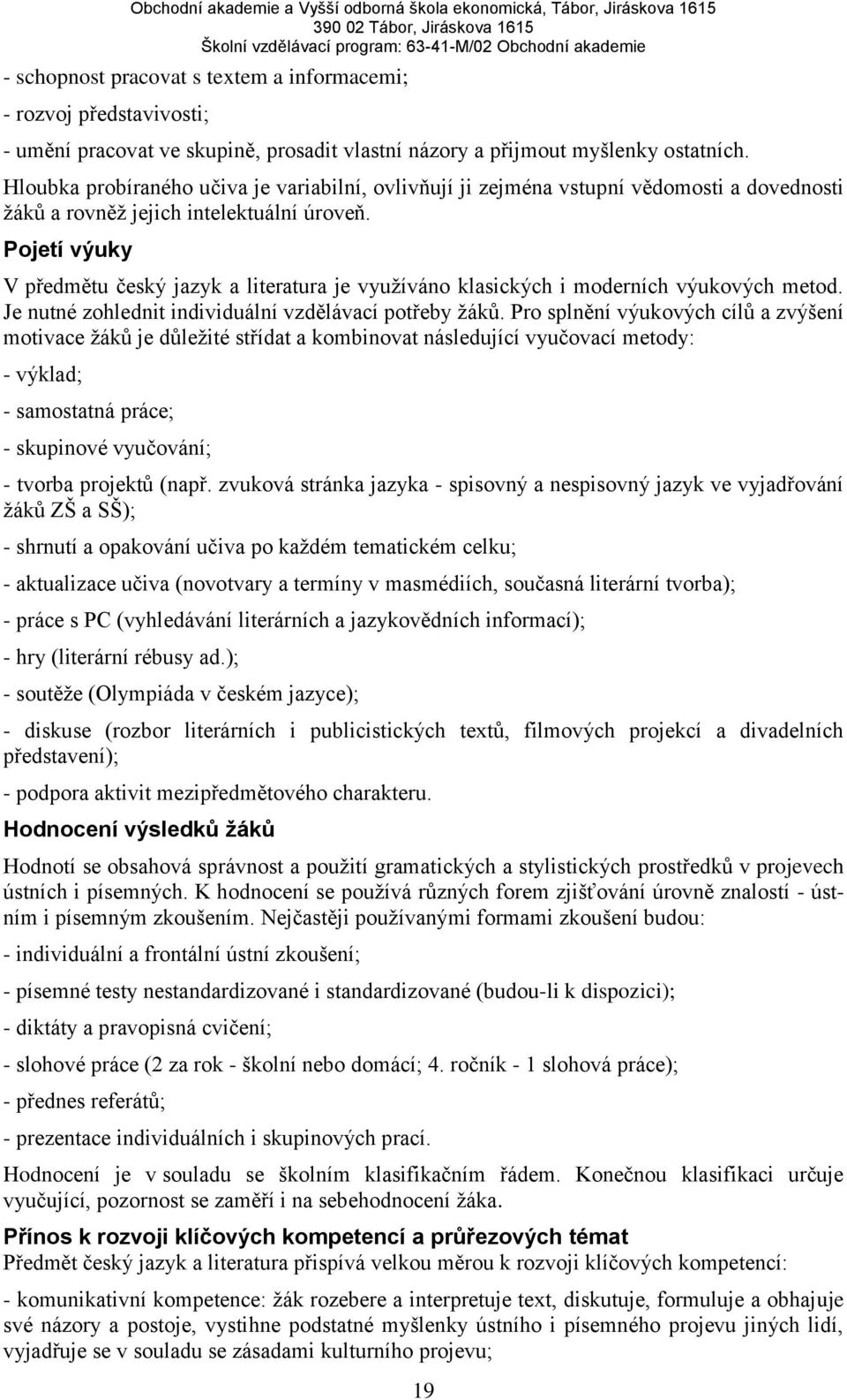 Pojetí výuky V předmětu český jazyk a literatura je využíváno klasických i moderních výukových metod. Je nutné zohlednit individuální vzdělávací potřeby žáků.