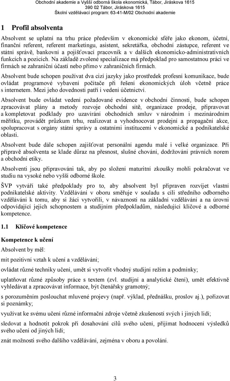 Na základě zvolené specializace má předpoklad pro samostatnou práci ve firmách se zahraniční účastí nebo přímo v zahraničních firmách.