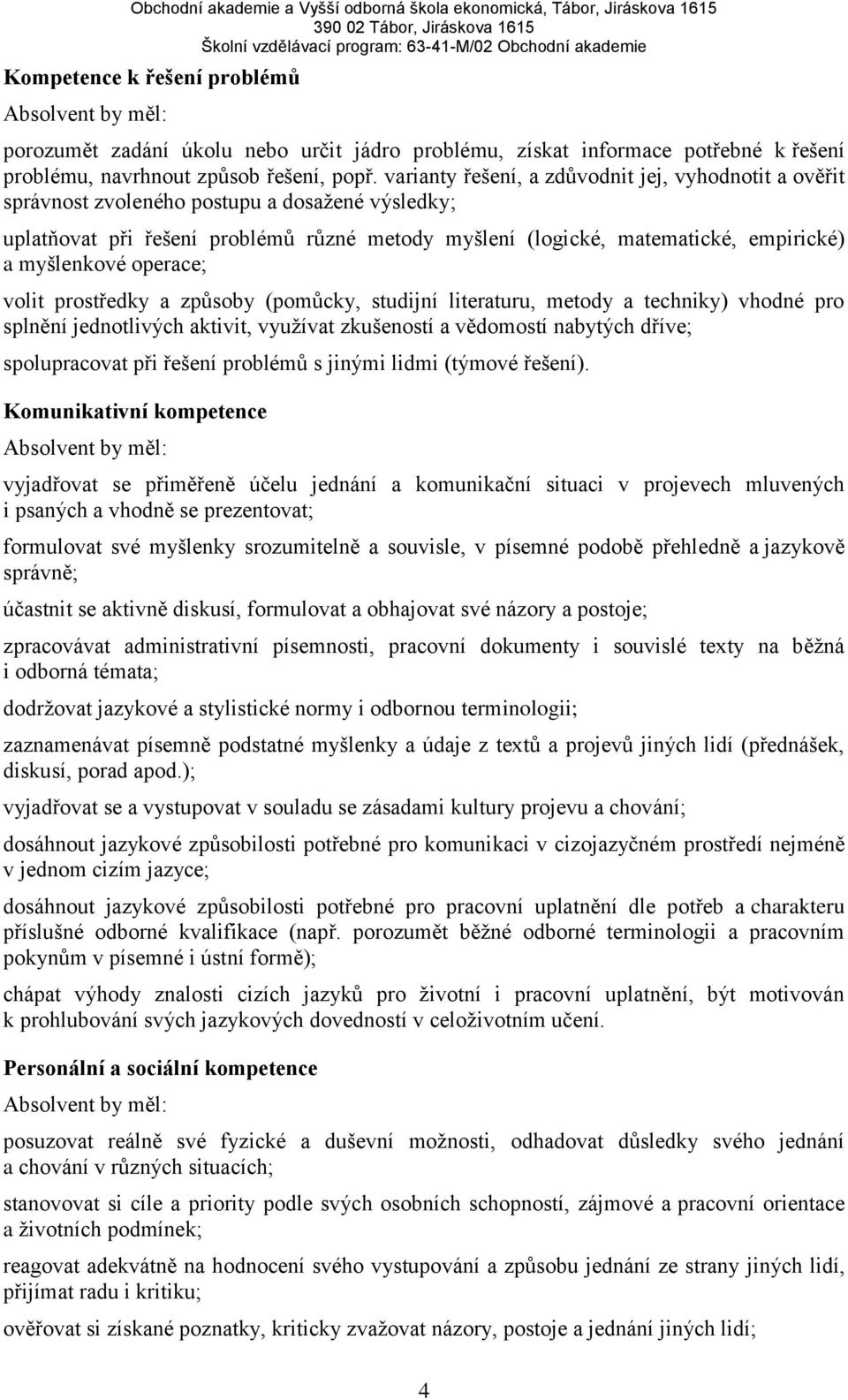 myšlenkové operace; volit prostředky a způsoby (pomůcky, studijní literaturu, metody a techniky) vhodné pro splnění jednotlivých aktivit, využívat zkušeností a vědomostí nabytých dříve; spolupracovat