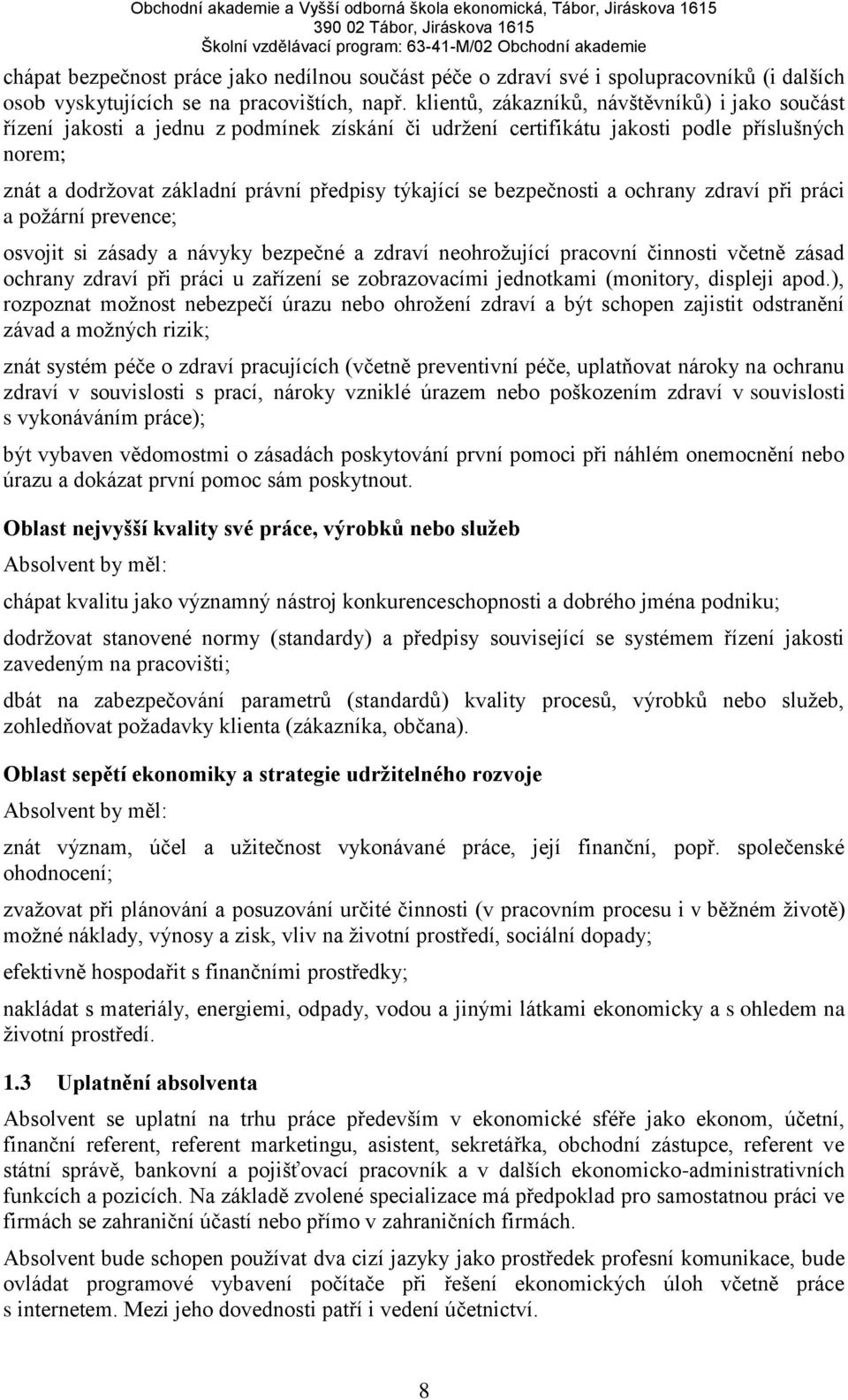 bezpečnosti a ochrany zdraví při práci a požární prevence; osvojit si zásady a návyky bezpečné a zdraví neohrožující pracovní činnosti včetně zásad ochrany zdraví při práci u zařízení se