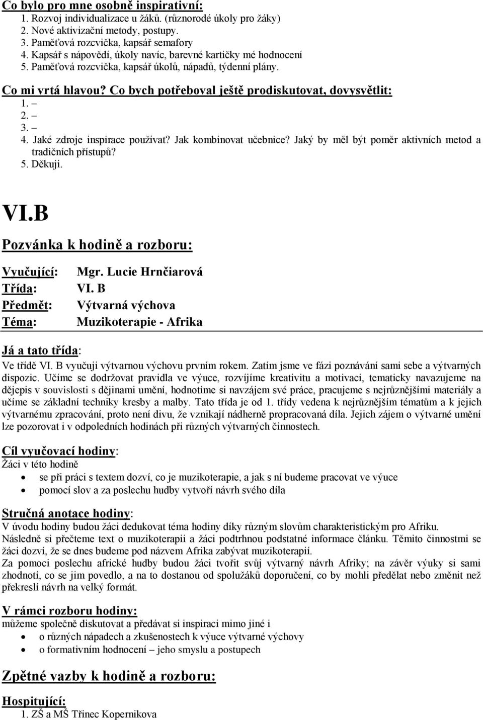 Jaký by měl být poměr aktivních metod a tradičních přístupů? 5. Děkuji. VI.B Téma: Mgr. Lucie Hrnčiarová VI. B Výtvarná výchova Muzikoterapie - Afrika Ve třídě VI.