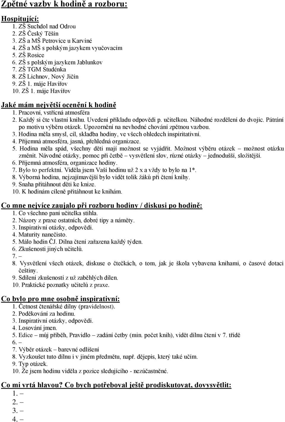 Náhodné rozdělení do dvojic. Pátrání po motivu výběru otázek. Upozornění na nevhodné chování zpětnou vazbou. 3. Hodina měla smysl, cíl, skladba hodiny, ve všech ohledech inspiritativní. 4.