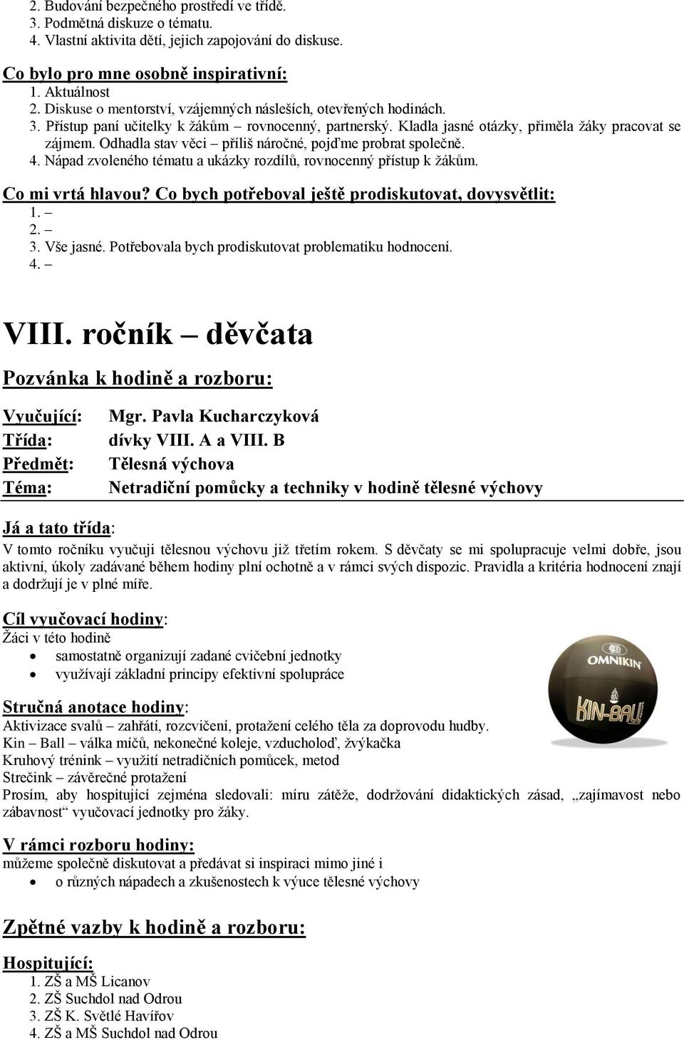 Odhadla stav věci příliš náročné, pojďme probrat společně. 4. Nápad zvoleného tématu a ukázky rozdílů, rovnocenný přístup k žákům. 1. 2. 3. Vše jasné.