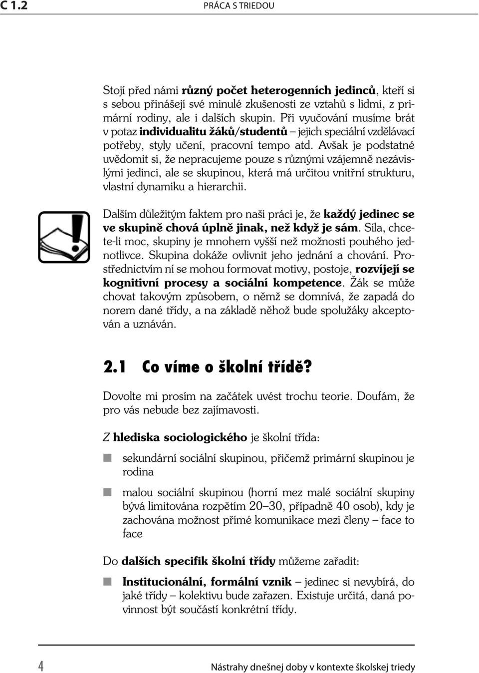 Při vyučování musíme brát v potaz individualitu žáků/studentů jejich speciální vzdělávací potřeby, styly učení, pracovní tempo atd.