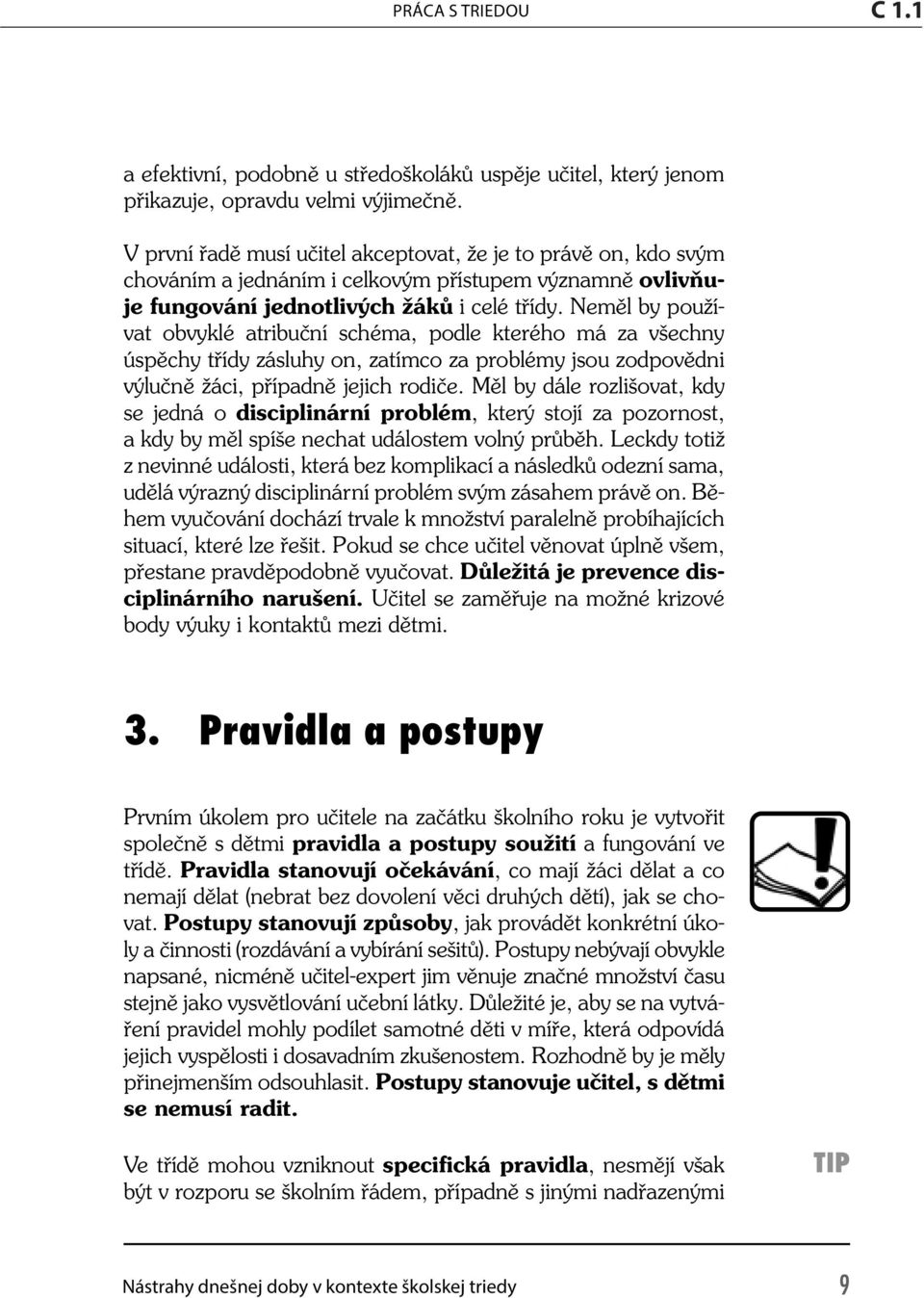 Neměl by používat obvyklé atribuční schéma, podle kterého má za všechny úspěchy třídy zásluhy on, zatímco za problémy jsou zodpovědni výlučně žáci, případně jejich rodiče.