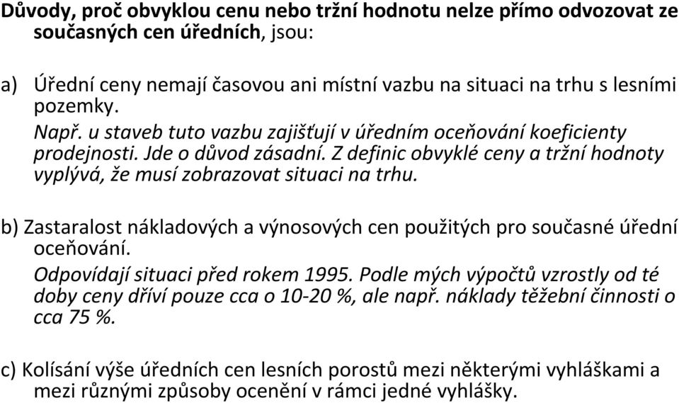 Z definic obvyklé ceny a tržní hodnoty vyplývá, že musí zobrazovat situaci na trhu. b) Zastaralost nákladových a výnosových cen použitých pro současné úřední oceňování.