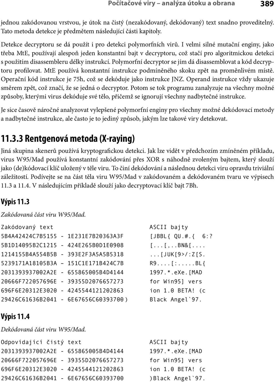 I velmi silné mutační enginy, jako třeba MtE, používají alespoň jeden konstantní bajt v decryptoru, což stačí pro algoritmickou detekci s použitím disassembleru délky instrukcí.