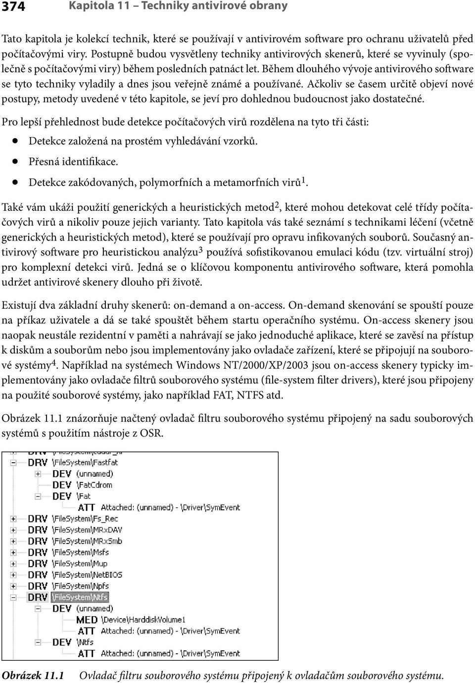 Během dlouhého vývoje antivirového software se tyto techniky vyladily a dnes jsou veřejně známé a používané.