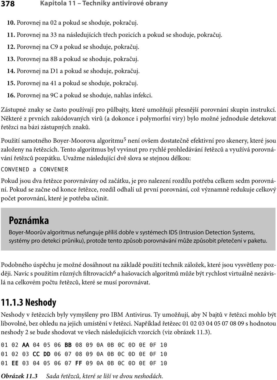 Porovnej na 9C a pokud se shoduje, nahlas infekci. Zástupné znaky se často používají pro půlbajty, které umožňují přesnější porovnání skupin instrukcí.