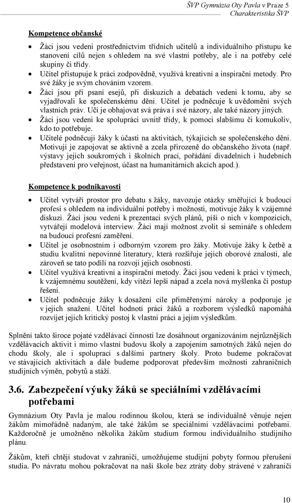 Žáci jsou při psaní esejů, při diskuzích a debatách vedeni k tomu, aby se vyjadřovali ke společenskému dění. Učitel je podněcuje k uvědomění svých vlastních práv.