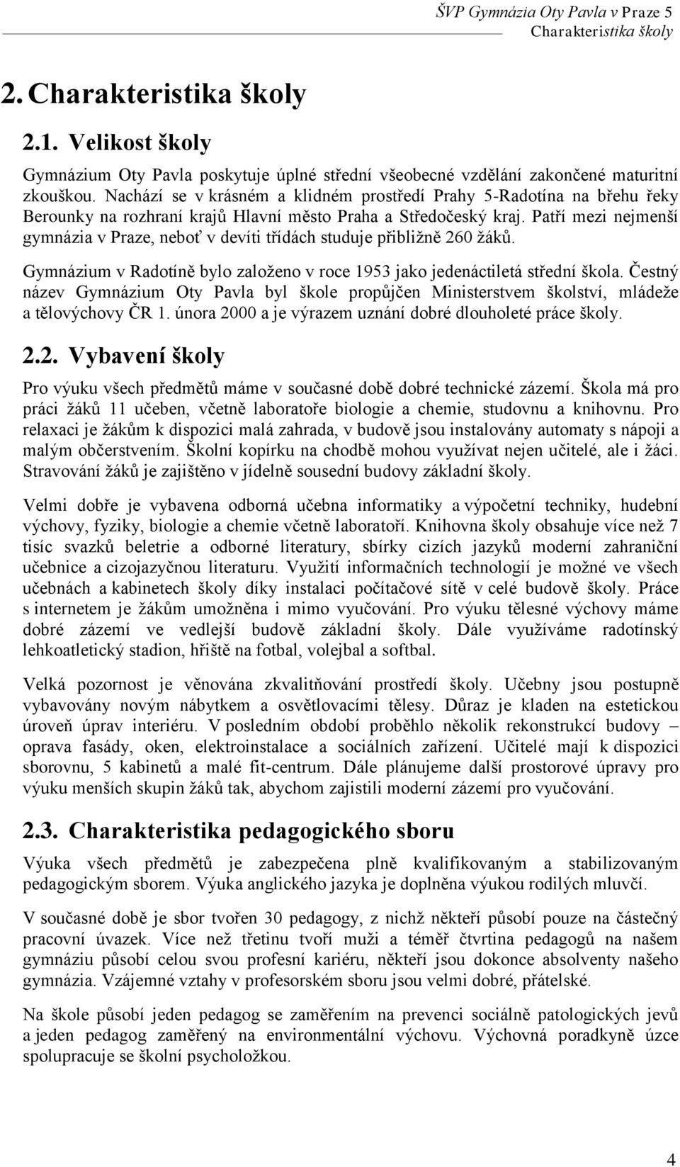 Patří mezi nejmenší gymnázia v Praze, neboť v devíti třídách studuje přibližně 260 žáků. Gymnázium v Radotíně bylo založeno v roce 1953 jako jedenáctiletá střední škola.