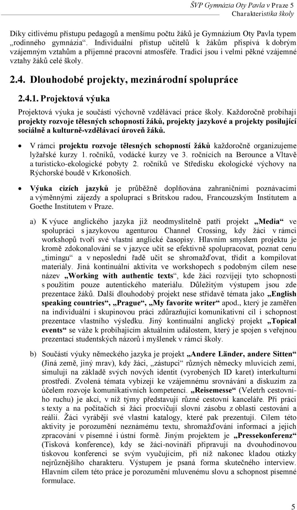 Dlouhodobé projekty, mezinárodní spolupráce 2.4.1. Projektová výuka Projektová výuka je součástí výchovně vzdělávací práce školy.