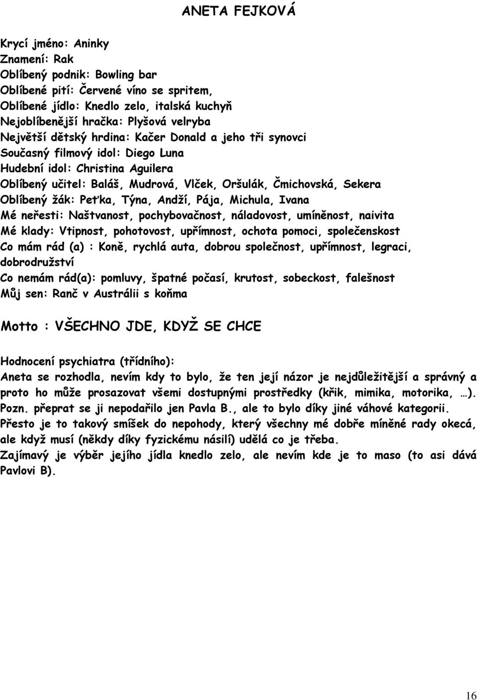 žák: Peťka, Týna, Andží, Pája, Michula, Ivana Mé neřesti: Naštvanost, pochybovačnost, náladovost, umíněnost, naivita Mé klady: Vtipnost, pohotovost, upřímnost, ochota pomoci, společenskost Co mám rád