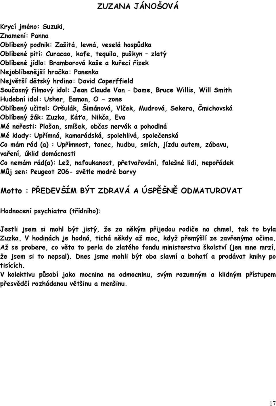 Oršulák, Šimánová, Vlček, Mudrová, Sekera, Čmichovská Oblíbený žák: Zuzka, Káťa, Nikča, Eva Mé neřesti: Plašan, smíšek, občas nervák a pohodlná Mé klady: Upřímná, kamarádská, spolehlivá, společenská