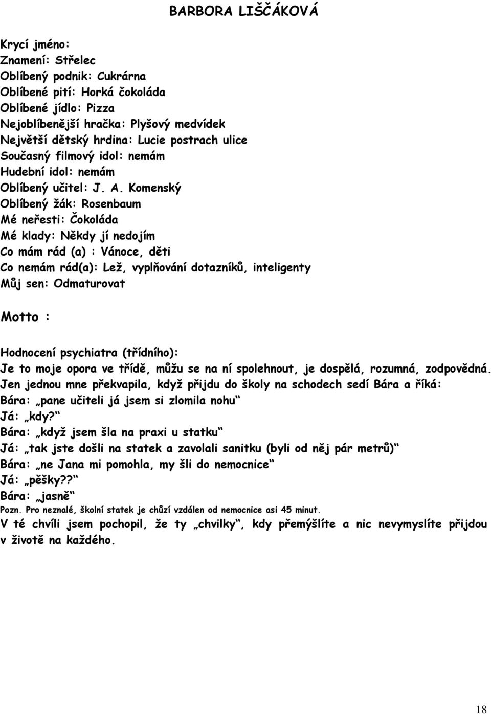 Komenský Oblíbený žák: Rosenbaum Mé neřesti: Čokoláda Mé klady: Někdy jí nedojím Co mám rád (a) : Vánoce, děti Co nemám rád(a): Lež, vyplňování dotazníků, inteligenty Můj sen: Odmaturovat Motto : Je