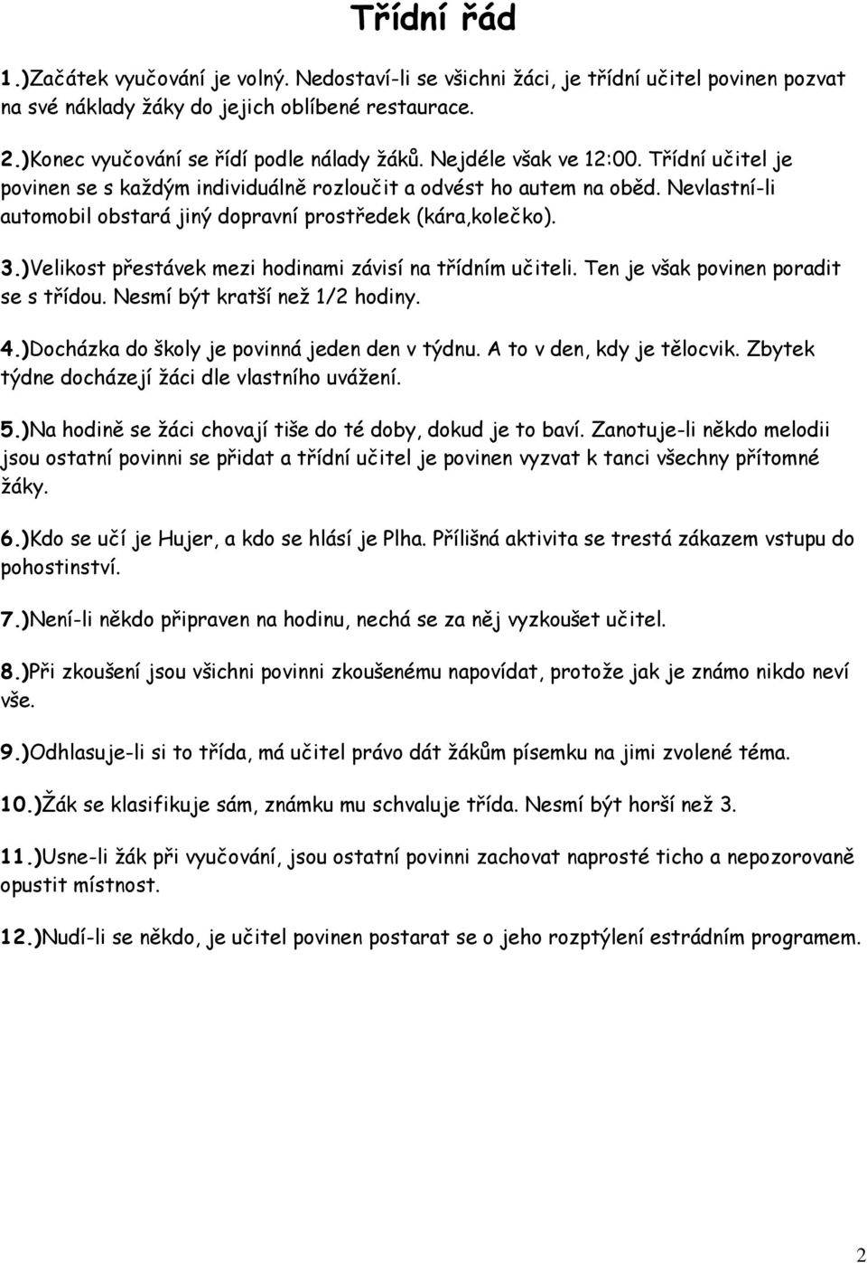 )Velikost přestávek mezi hodinami závisí na třídním učiteli. Ten je však povinen poradit se s třídou. Nesmí být kratší než 1/2 hodiny. 4.)Docházka do školy je povinná jeden den v týdnu.