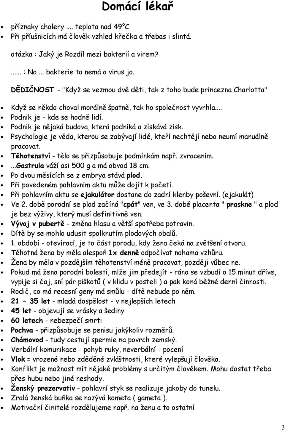 Podnik je nějaká budova, která podniká a získává zisk. Psychologie je věda, kterou se zabývají lidé, kteří nechtějí nebo neumí manuálně pracovat. Těhotenství - tělo se přizpůsobuje podmínkám např.