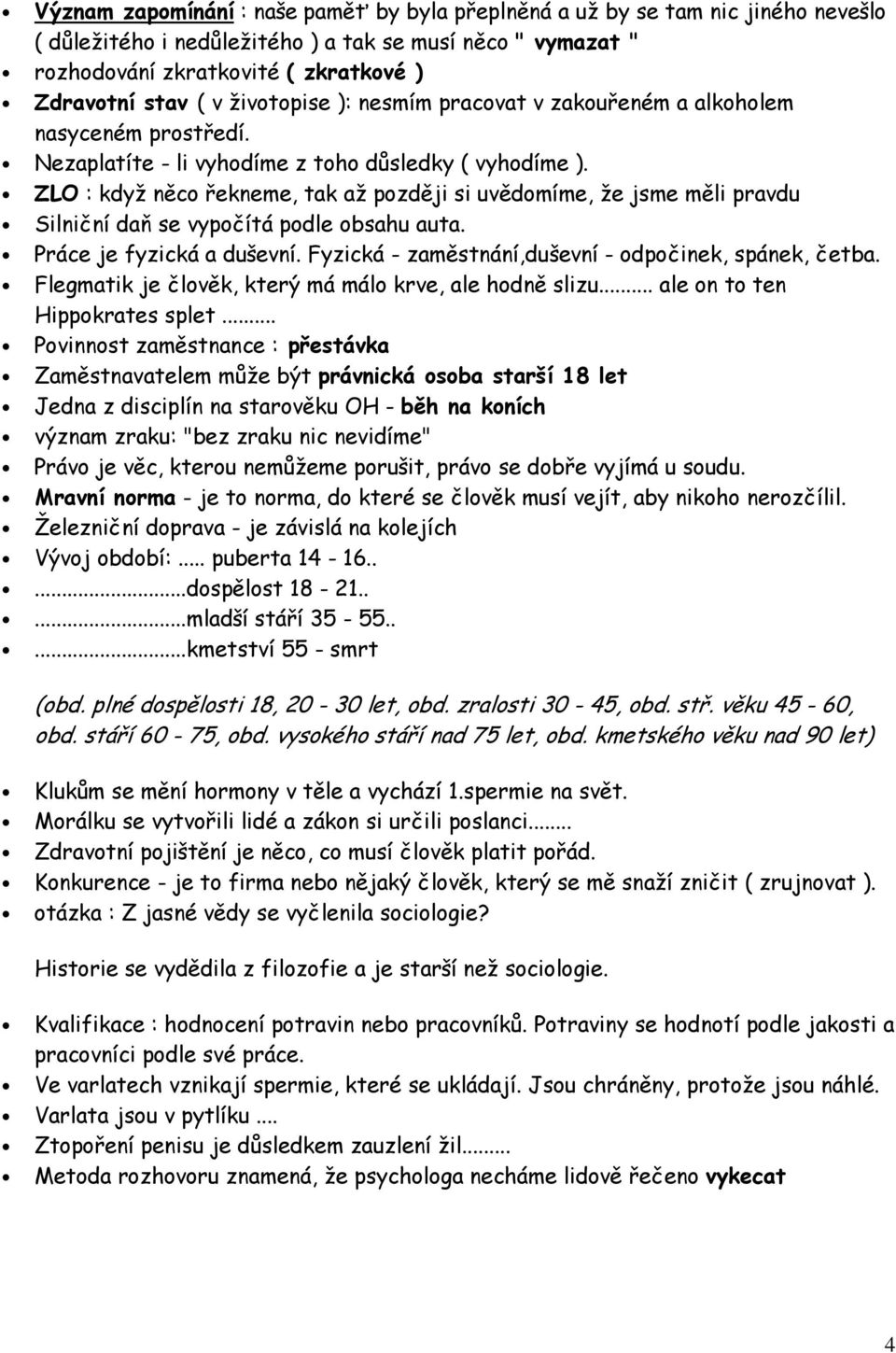 ZLO : když něco řekneme, tak až později si uvědomíme, že jsme měli pravdu Silniční daň se vypočítá podle obsahu auta. Práce je fyzická a duševní.