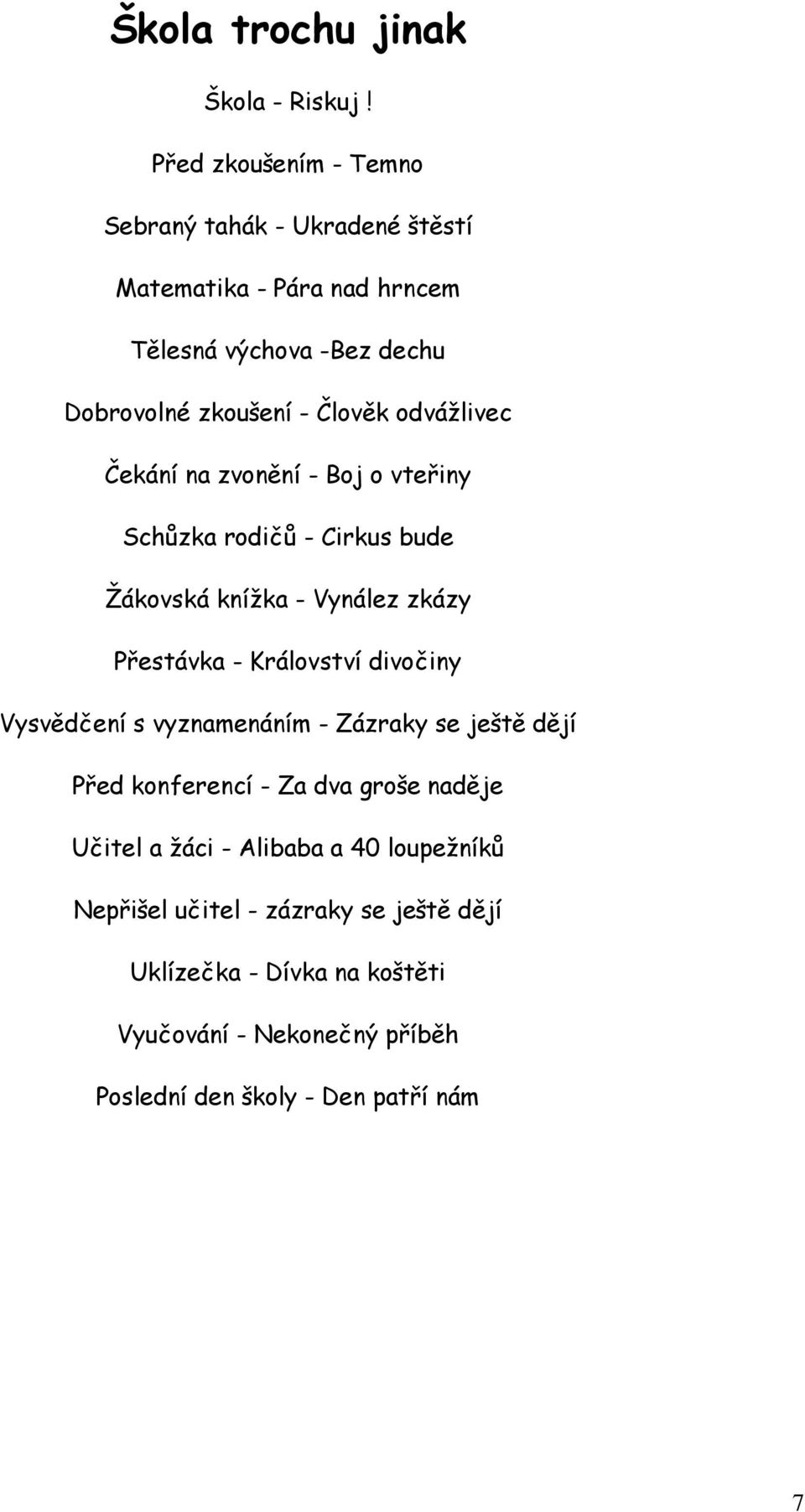 odvážlivec Čekání na zvonění - Boj o vteřiny Schůzka rodičů - Cirkus bude Žákovská knížka - Vynález zkázy Přestávka - Království divočiny