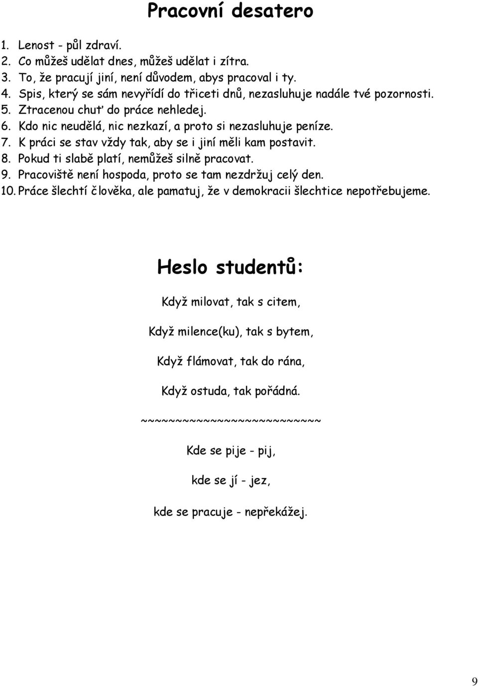 K práci se stav vždy tak, aby se i jiní měli kam postavit. 8. Pokud ti slabě platí, nemůžeš silně pracovat. 9. Pracoviště není hospoda, proto se tam nezdržuj celý den. 10.