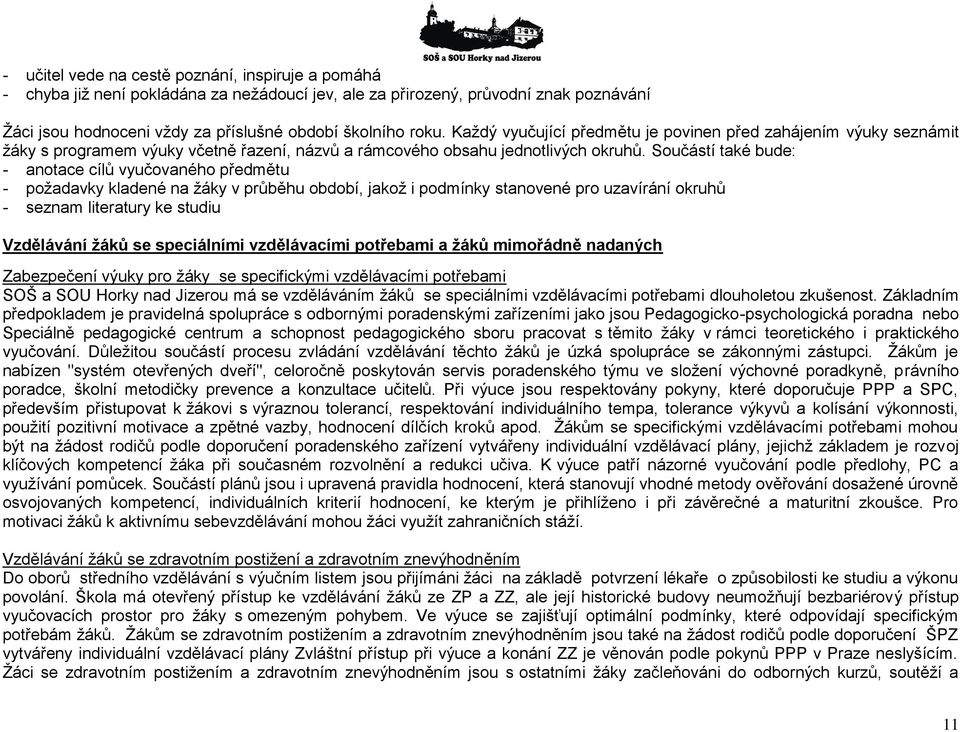Součástí také bude: - anotace cílů vyučovaného předmětu - požadavky kladené na žáky v průběhu období, jakož i podmínky stanovené pro uzavírání okruhů - seznam literatury ke studiu Vzdělávání žáků se