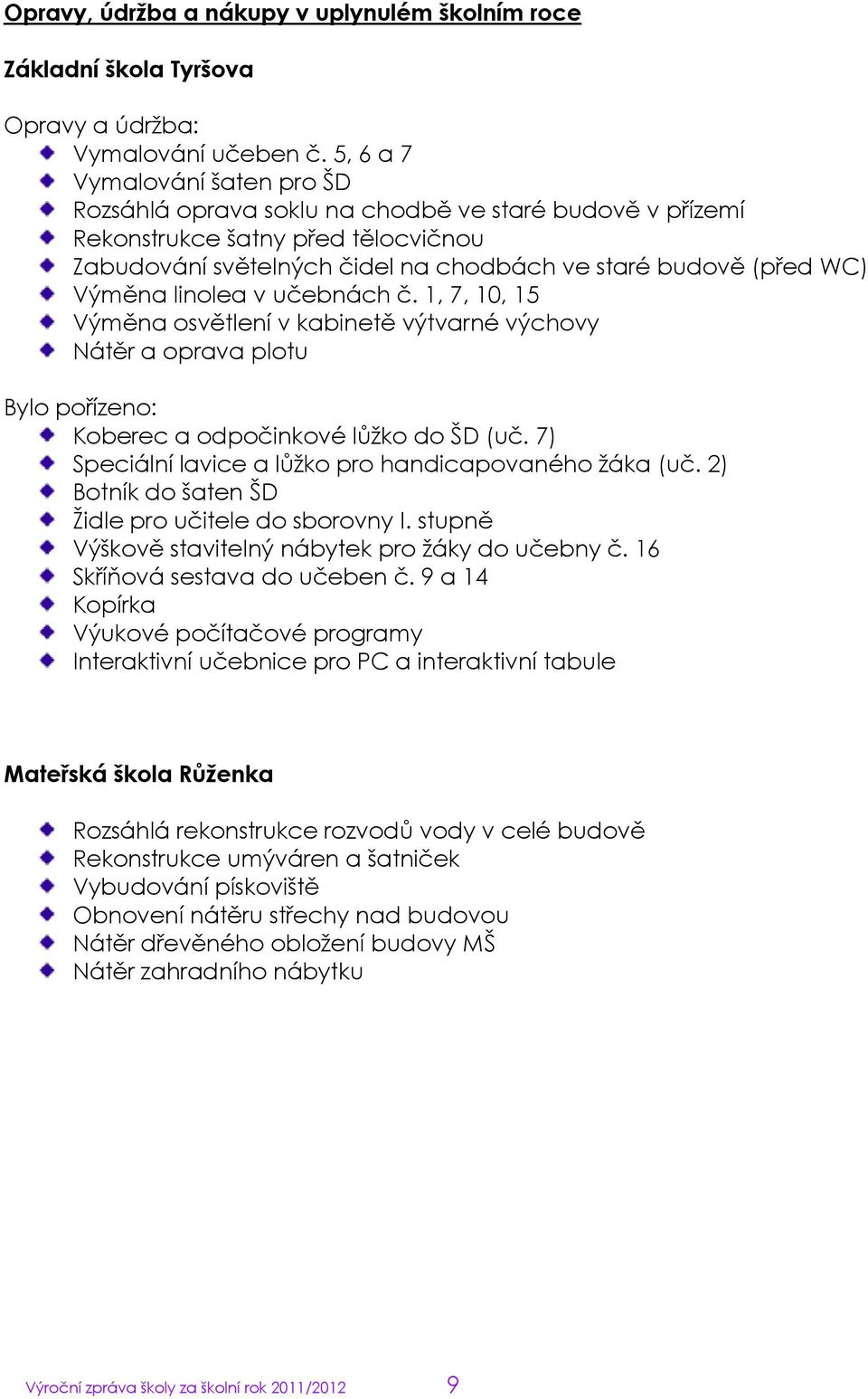 linolea v učebnách č. 1, 7, 10, 15 Výměna osvětlení v kabinetě výtvarné výchovy Nátěr a oprava plotu Bylo pořízeno: Koberec a odpočinkové lůţko do ŠD (uč.