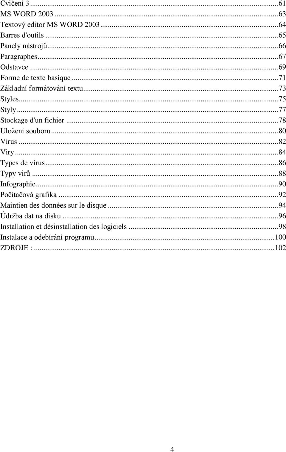 .. 80 Virus... 82 Viry... 84 Types de virus... 86 Typy virů... 88 Infographie... 90 Počítačová grafika.