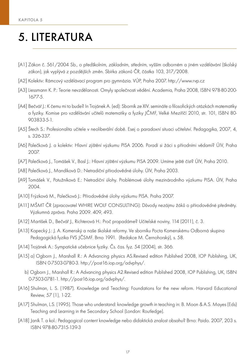 Academia, Praha 2008, ISBN 978-80-200-1677-5. [A4] Bečvář J.: K čemu mi to bude? In Trojánek A. (ed): Sborník ze XIV. semináře o filosofických otázkách matematiky a fyziky.