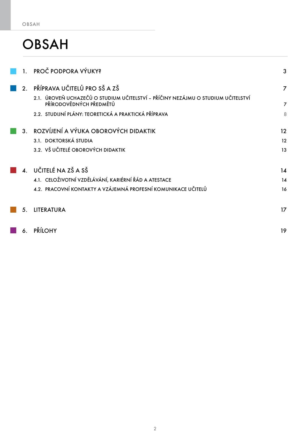 Učitelé na ZŠ a SŠ 14 4.1. Celoživotní vzdělávání, kariérní řád a atestace 14 4.2.