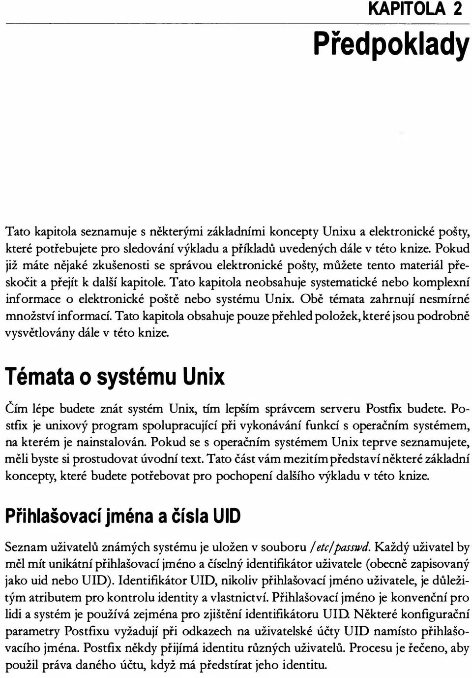 Tato kapitola neobsahuje systematické nebo komplexní informace o elektronické poště nebo systému Unix. Obě témata zahrnují nesmírné množství informací.